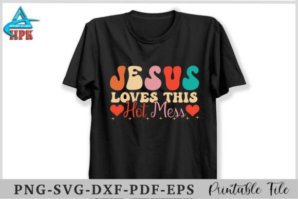 Jesus Loves the Hot Mess T-Shirt Designs